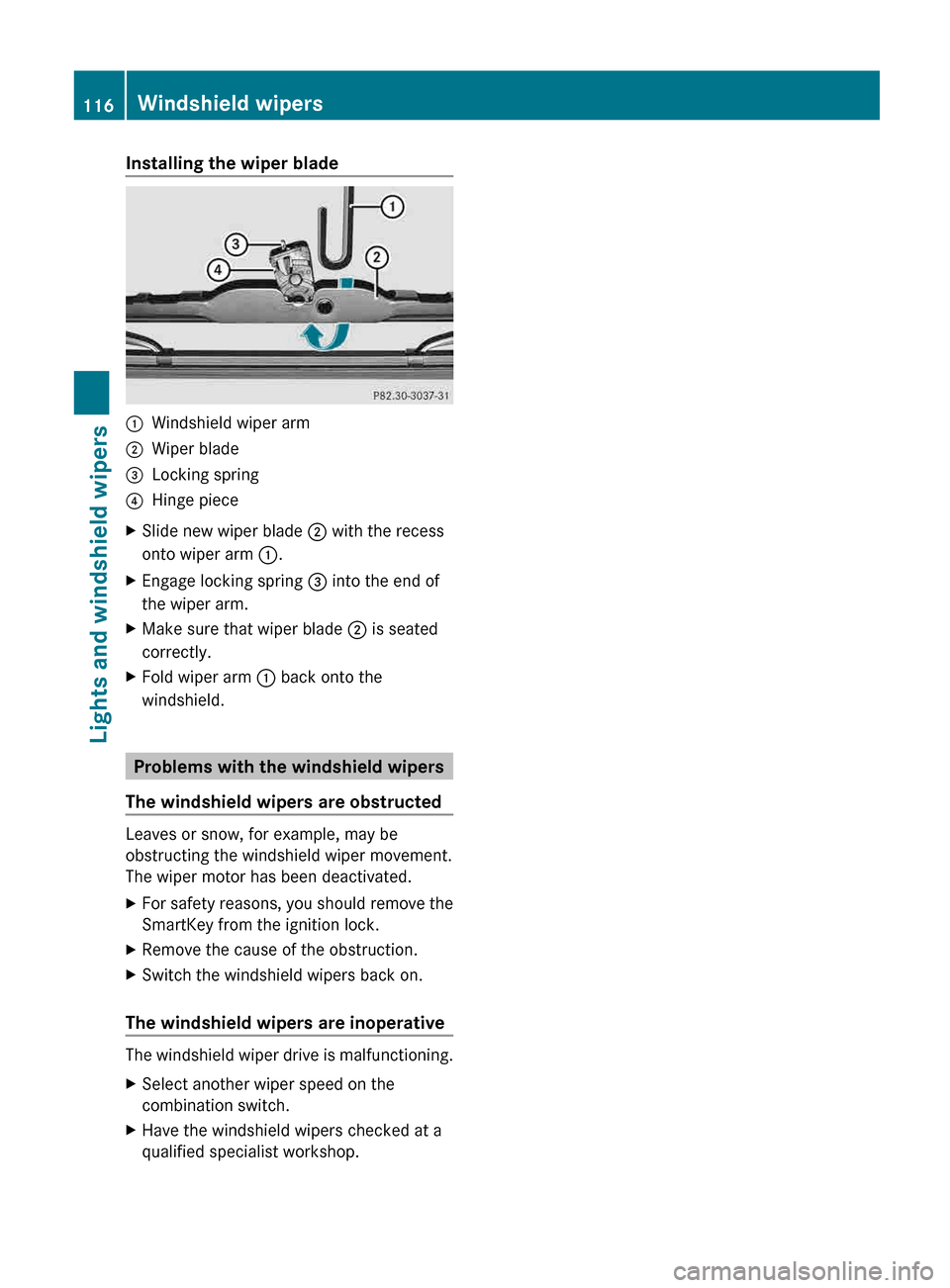 MERCEDES-BENZ G-Class 2013 W463 Owners Manual Installing the wiper blade
:
Windshield wiper arm
; Wiper blade
= Locking spring
? Hinge piece
X Slide new wiper blade ; with the recess
onto wiper arm :.
X Engage locking spring = into the end of
t MERCEDES-BENZ G-Class 2013 W463 Owners Manual Installing the wiper blade
:
Windshield wiper arm
; Wiper blade
= Locking spring
? Hinge piece
X Slide new wiper blade ; with the recess
onto wiper arm :.
X Engage locking spring = into the end of
t