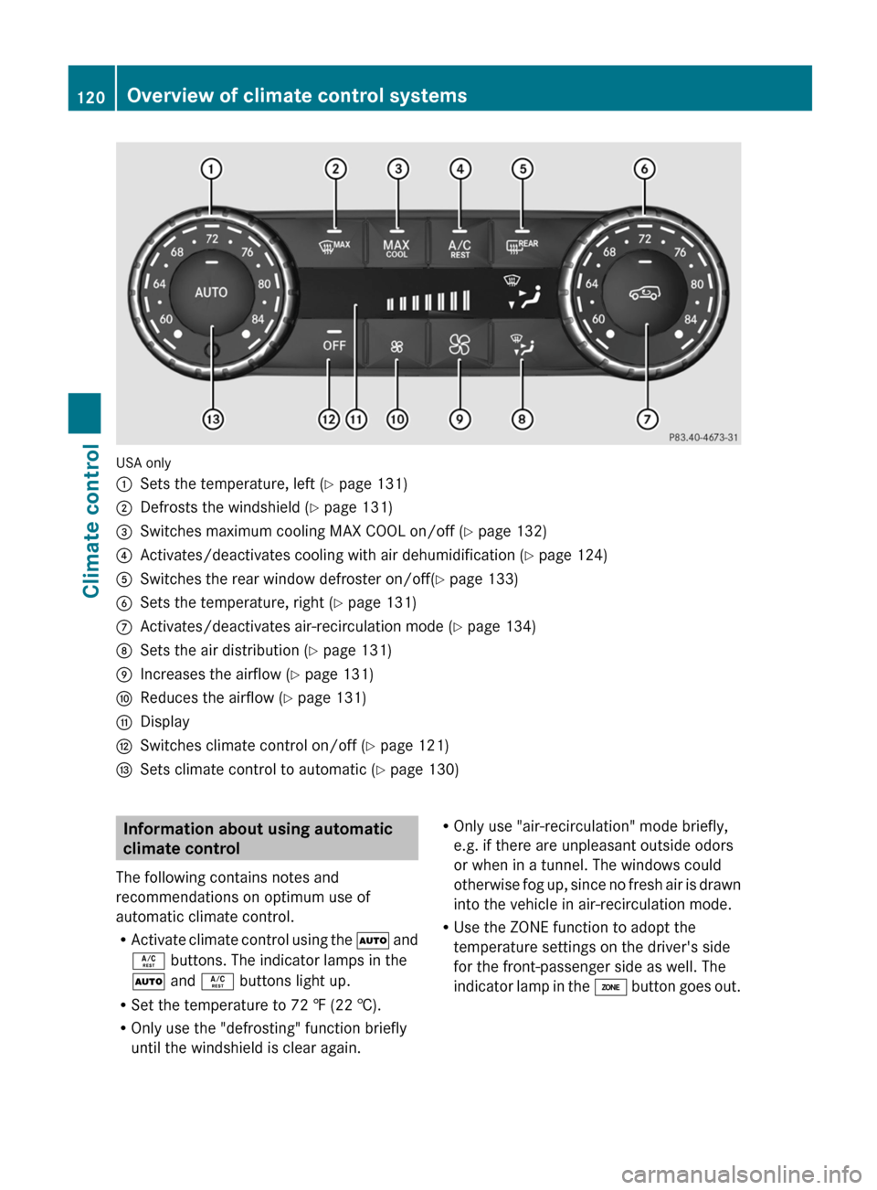 MERCEDES-BENZ G-Class 2013 W463 Owners Manual USA only
:
Sets the temperature, left ( Y page 131)
; Defrosts the windshield ( Y page 131)
= Switches maximum cooling MAX COOL on/off ( Y page 132)
? Activates/deactivates cooling with air dehumidifi