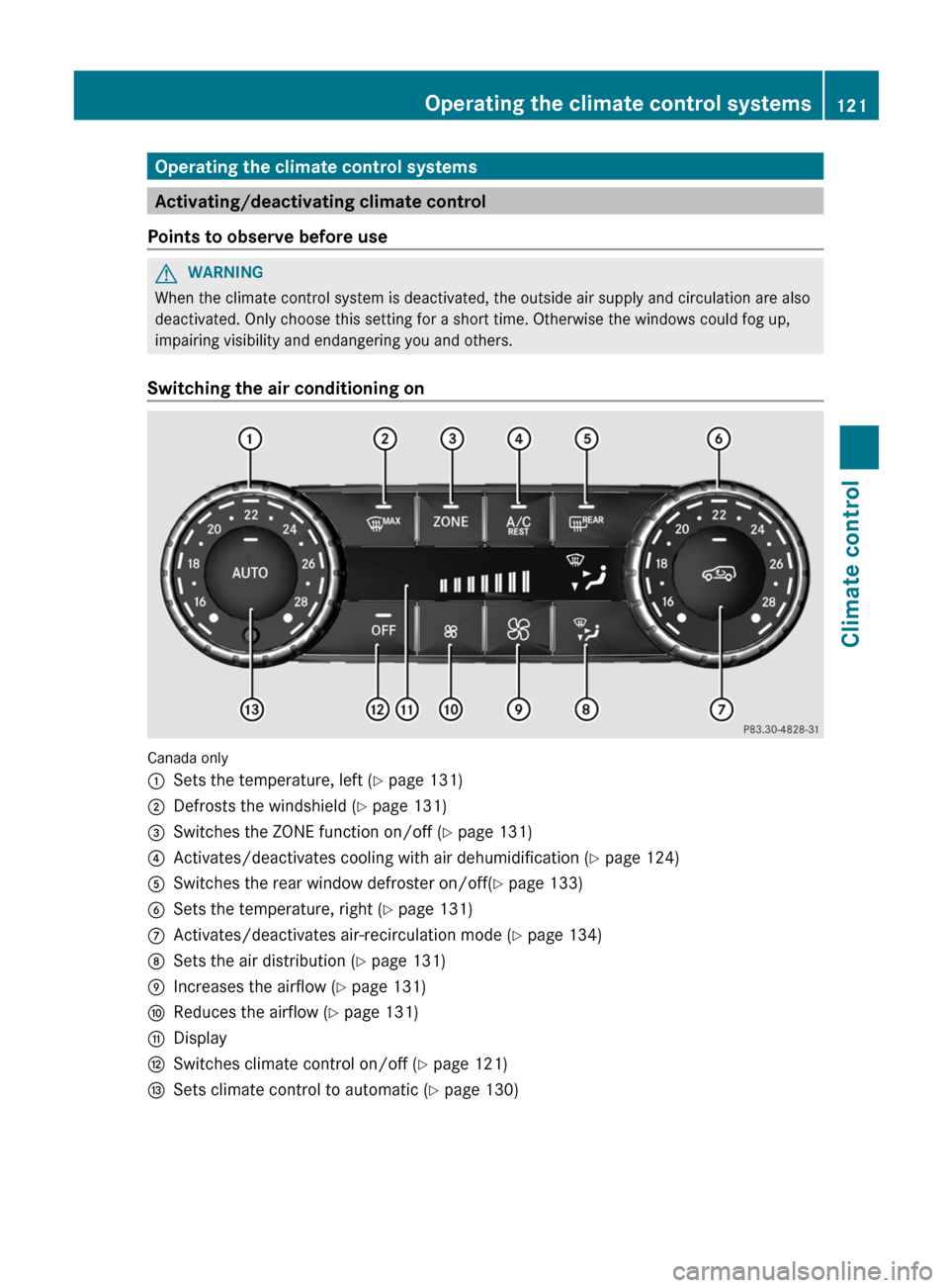 MERCEDES-BENZ G-Class 2013 W463 Owners Manual Operating the climate control systems
Activating/deactivating climate control
Points to observe before use G
WARNING
When the climate control system is deactivated, the outside air supply and circulat