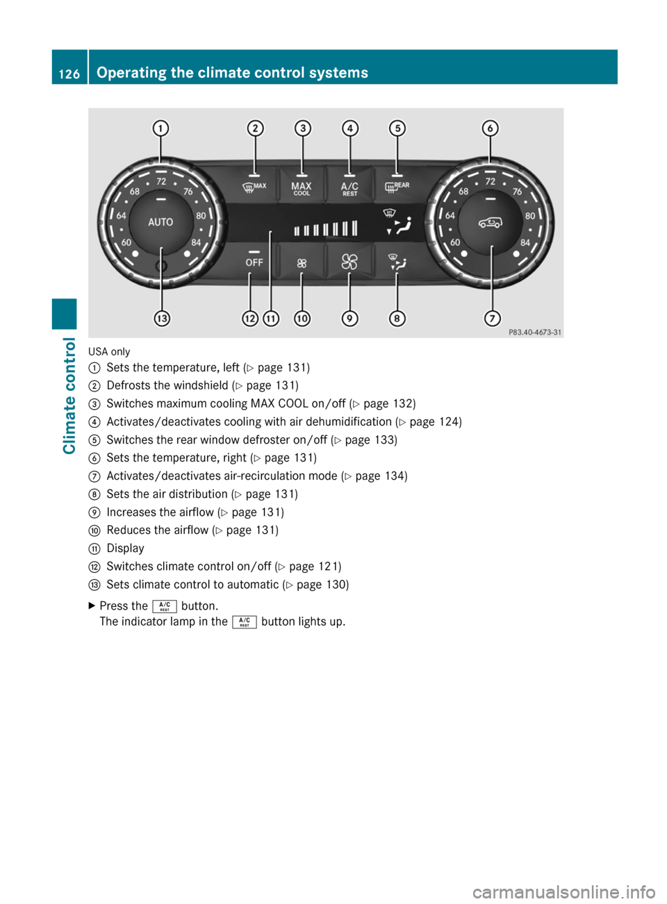 MERCEDES-BENZ G-Class 2013 W463 Owners Manual USA only
:
Sets the temperature, left ( Y page 131)
; Defrosts the windshield ( Y page 131)
= Switches maximum cooling MAX COOL on/off ( Y page 132)
? Activates/deactivates cooling with air dehumidifi MERCEDES-BENZ G-Class 2013 W463 Owners Manual USA only
:
Sets the temperature, left ( Y page 131)
; Defrosts the windshield ( Y page 131)
= Switches maximum cooling MAX COOL on/off ( Y page 132)
? Activates/deactivates cooling with air dehumidifi