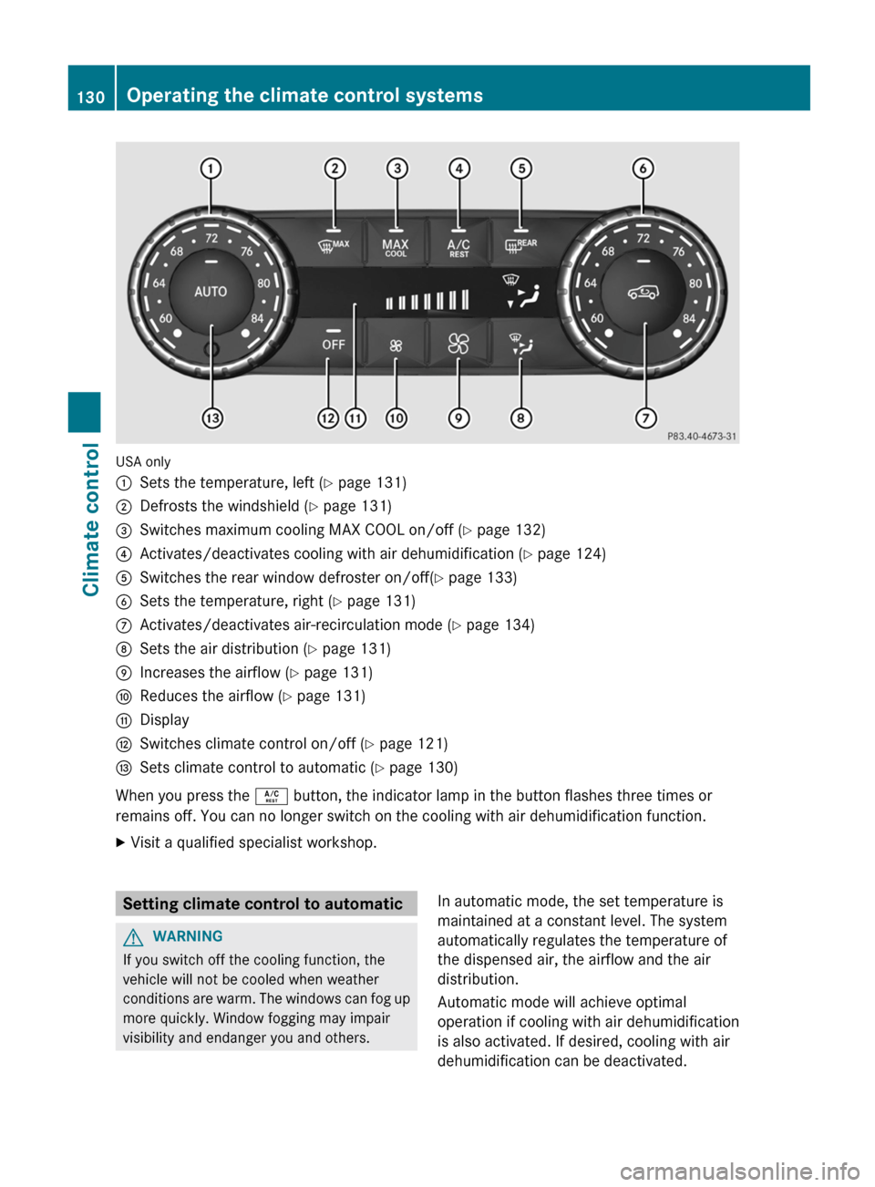 MERCEDES-BENZ G-Class 2013 W463 Owners Manual USA only
:
Sets the temperature, left ( Y page 131)
; Defrosts the windshield ( Y page 131)
= Switches maximum cooling MAX COOL on/off ( Y page 132)
? Activates/deactivates cooling with air dehumidifi MERCEDES-BENZ G-Class 2013 W463 Owners Manual USA only
:
Sets the temperature, left ( Y page 131)
; Defrosts the windshield ( Y page 131)
= Switches maximum cooling MAX COOL on/off ( Y page 132)
? Activates/deactivates cooling with air dehumidifi