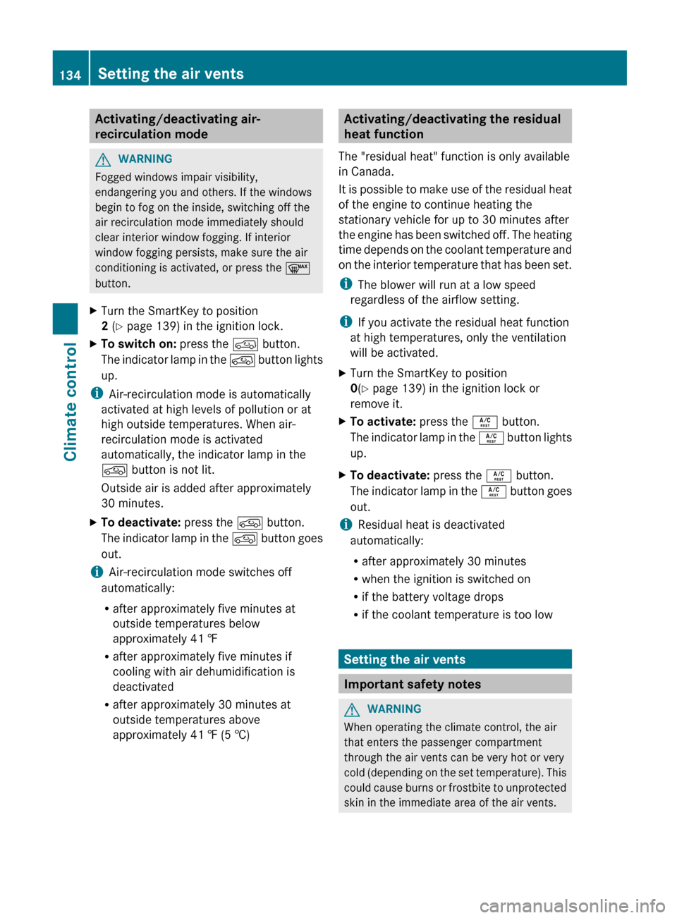 MERCEDES-BENZ G-Class 2013 W463 Owners Manual Activating/deactivating air-
recirculation mode
G
WARNING
Fogged windows impair visibility,
endangering you and others. If the windows
begin to fog on the inside, switching off the
air recirculation m