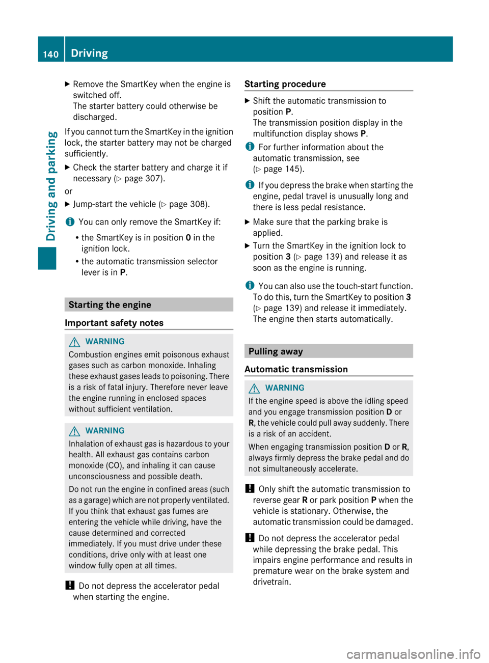 MERCEDES-BENZ G-Class 2013 W463 Owners Manual X
Remove the SmartKey when the engine is
switched off.
The starter battery could otherwise be
discharged.
If you cannot turn the SmartKey in the ignition
lock, the starter battery may not be charged
s MERCEDES-BENZ G-Class 2013 W463 Owners Manual X
Remove the SmartKey when the engine is
switched off.
The starter battery could otherwise be
discharged.
If you cannot turn the SmartKey in the ignition
lock, the starter battery may not be charged
s