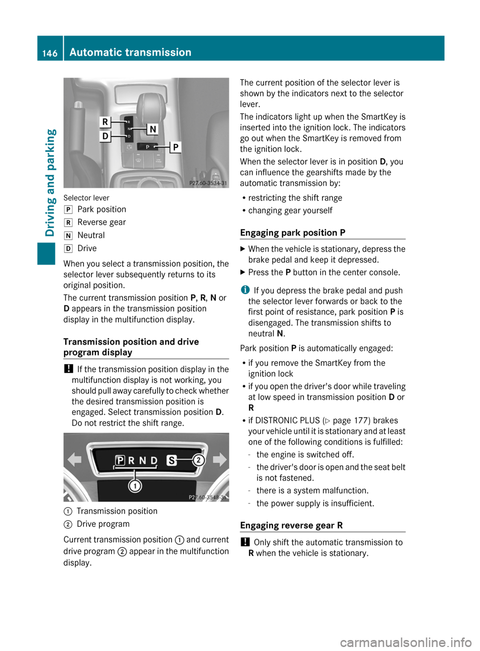 MERCEDES-BENZ G-Class 2013 W463 Owners Manual Selector lever
j
Park position
k Reverse gear
i Neutral
h Drive
When you select a transmission position, the
selector lever subsequently returns to its
original position.
The current transmission posi