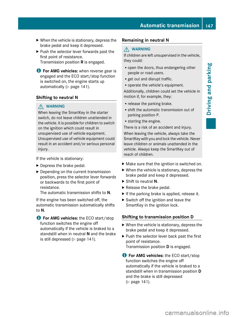 MERCEDES-BENZ G-Class 2013 W463 User Guide X
When the vehicle is stationary, depress the
brake pedal and keep it depressed.
X Push the selector lever forwards past the
first point of resistance.
Transmission position R is engaged.
i For AMG ve MERCEDES-BENZ G-Class 2013 W463 User Guide X
When the vehicle is stationary, depress the
brake pedal and keep it depressed.
X Push the selector lever forwards past the
first point of resistance.
Transmission position R is engaged.
i For AMG ve
