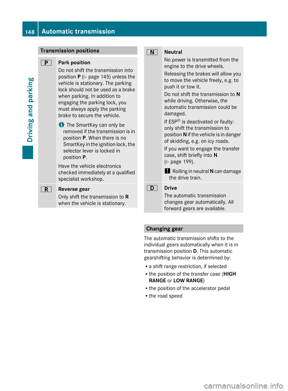 MERCEDES-BENZ G-Class 2013 W463 Owners Manual Transmission positions
B
Park position
Do not shift the transmission into
position
P (Y page
145) unless the
vehicle is stationary. The parking
lock should not be used as a brake
when parking. In ad MERCEDES-BENZ G-Class 2013 W463 Owners Manual Transmission positions
B
Park position
Do not shift the transmission into
position
P (Y page
145) unless the
vehicle is stationary. The parking
lock should not be used as a brake
when parking. In ad