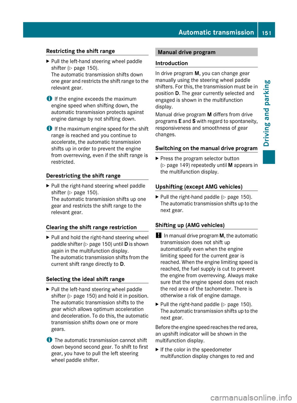 MERCEDES-BENZ G-Class 2013 W463 Owners Manual Restricting the shift range
X
Pull the left-hand steering wheel paddle
shifter (Y page 150).
The automatic transmission shifts down
one
gear and restricts the shift range to the
relevant gear.
i If t MERCEDES-BENZ G-Class 2013 W463 Owners Manual Restricting the shift range
X
Pull the left-hand steering wheel paddle
shifter (Y page 150).
The automatic transmission shifts down
one
gear and restricts the shift range to the
relevant gear.
i If t