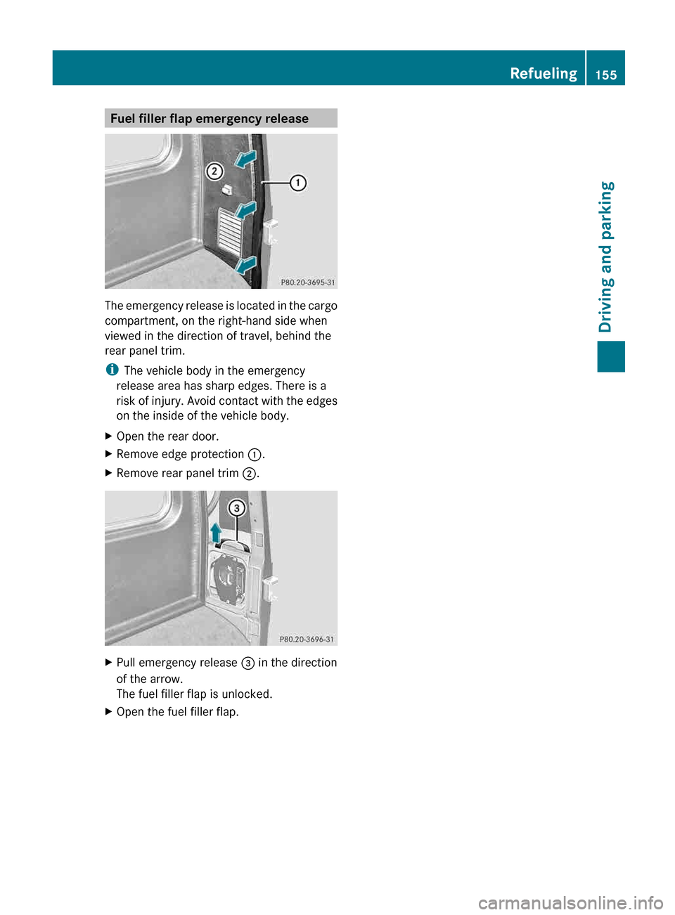 MERCEDES-BENZ G-Class 2013 W463 Owners Manual Fuel filler flap emergency release
The emergency release is located in the cargo
compartment, on the right-hand side when
viewed in the direction of travel, behind the
rear panel trim.
i
The vehicle b MERCEDES-BENZ G-Class 2013 W463 Owners Manual Fuel filler flap emergency release
The emergency release is located in the cargo
compartment, on the right-hand side when
viewed in the direction of travel, behind the
rear panel trim.
i
The vehicle b