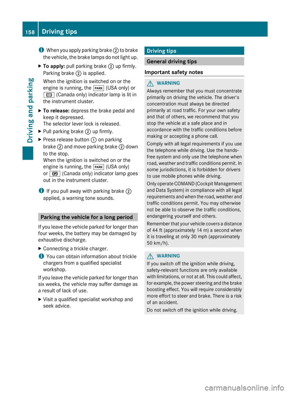MERCEDES-BENZ G-Class 2013 W463 Owners Manual i
When you apply parking brake ; to brake
the vehicle, the brake lamps do not light up.
X To apply: pull parking brake ; up firmly.
Parking brake ; is applied.
When the ignition is switched on or MERCEDES-BENZ G-Class 2013 W463 Owners Manual i
When you apply parking brake ; to brake
the vehicle, the brake lamps do not light up.
X To apply: pull parking brake ; up firmly.
Parking brake ; is applied.
When the ignition is switched on or