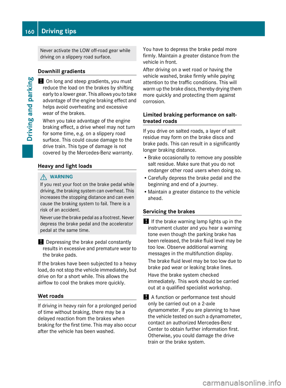 MERCEDES-BENZ G-Class 2013 W463 Owners Manual Never activate the LOW off-road gear while
driving on a slippery road surface.
Downhill gradients !
On long and steep gradients, you must
reduce the load on the brakes by shifting
early
to a lower g MERCEDES-BENZ G-Class 2013 W463 Owners Manual Never activate the LOW off-road gear while
driving on a slippery road surface.
Downhill gradients !
On long and steep gradients, you must
reduce the load on the brakes by shifting
early
to a lower g