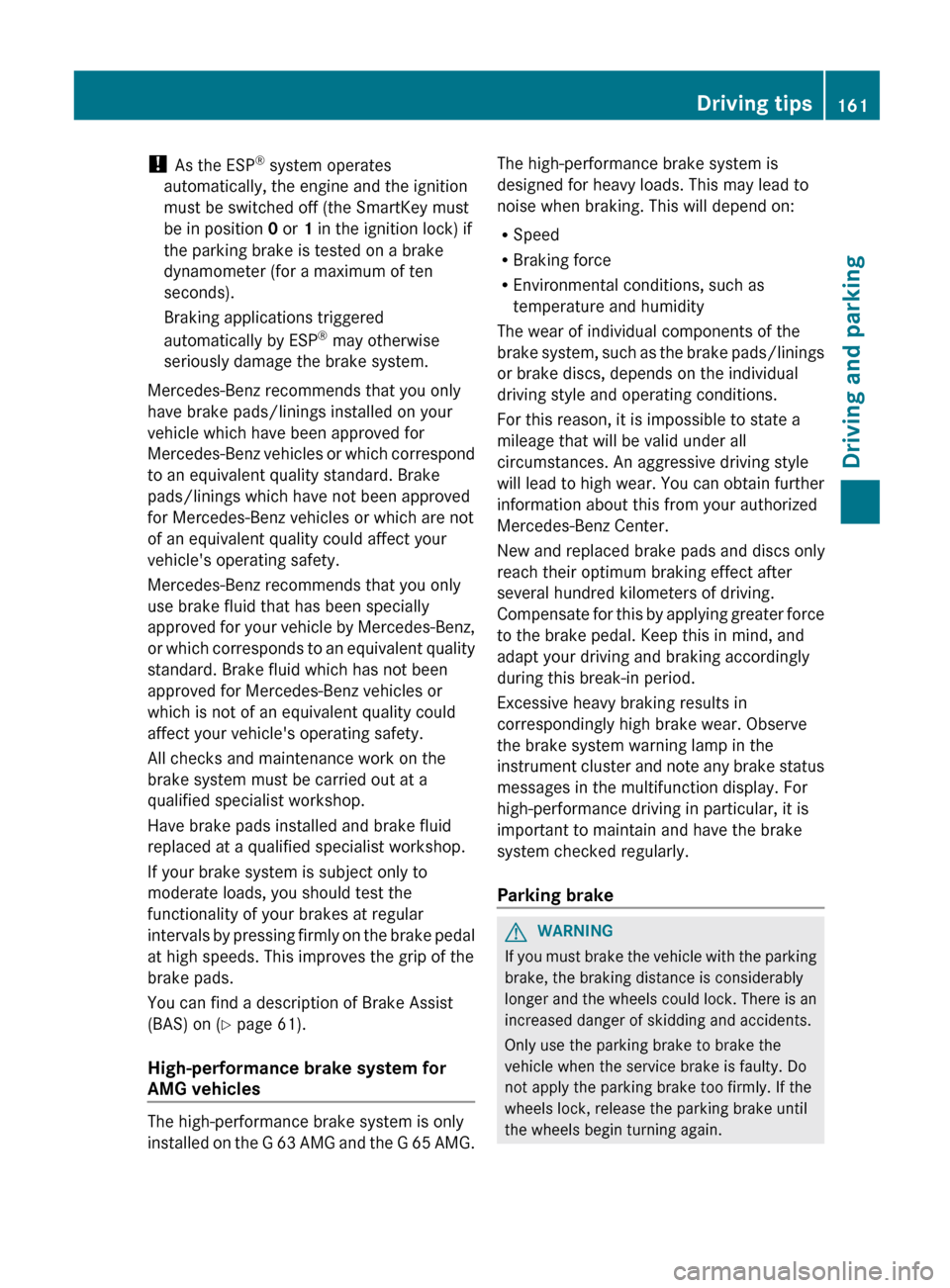 MERCEDES-BENZ G-Class 2013 W463 Owners Manual !
As the ESP ®
system operates
automatically, the engine and the ignition
must be switched off (the SmartKey must
be in position 0 or 1 in the ignition lock) if
the parking brake is tested on a bra MERCEDES-BENZ G-Class 2013 W463 Owners Manual !
As the ESP ®
system operates
automatically, the engine and the ignition
must be switched off (the SmartKey must
be in position 0 or 1 in the ignition lock) if
the parking brake is tested on a bra