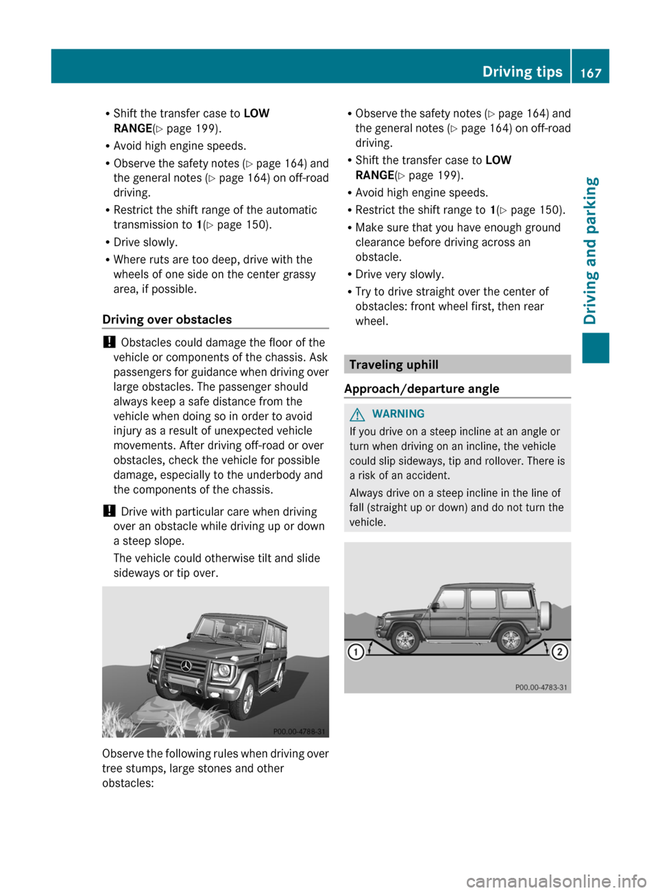 MERCEDES-BENZ G-Class 2013 W463 Owners Manual R
Shift the transfer case to LOW
RANGE(Y page 199).
R Avoid high engine speeds.
R Observe
the safety notes (Y page 164) and
the general notes (Y page 164) on off-road
driving.
R Restrict the shift MERCEDES-BENZ G-Class 2013 W463 Owners Manual R
Shift the transfer case to LOW
RANGE(Y page 199).
R Avoid high engine speeds.
R Observe
the safety notes (Y page 164) and
the general notes (Y page 164) on off-road
driving.
R Restrict the shift