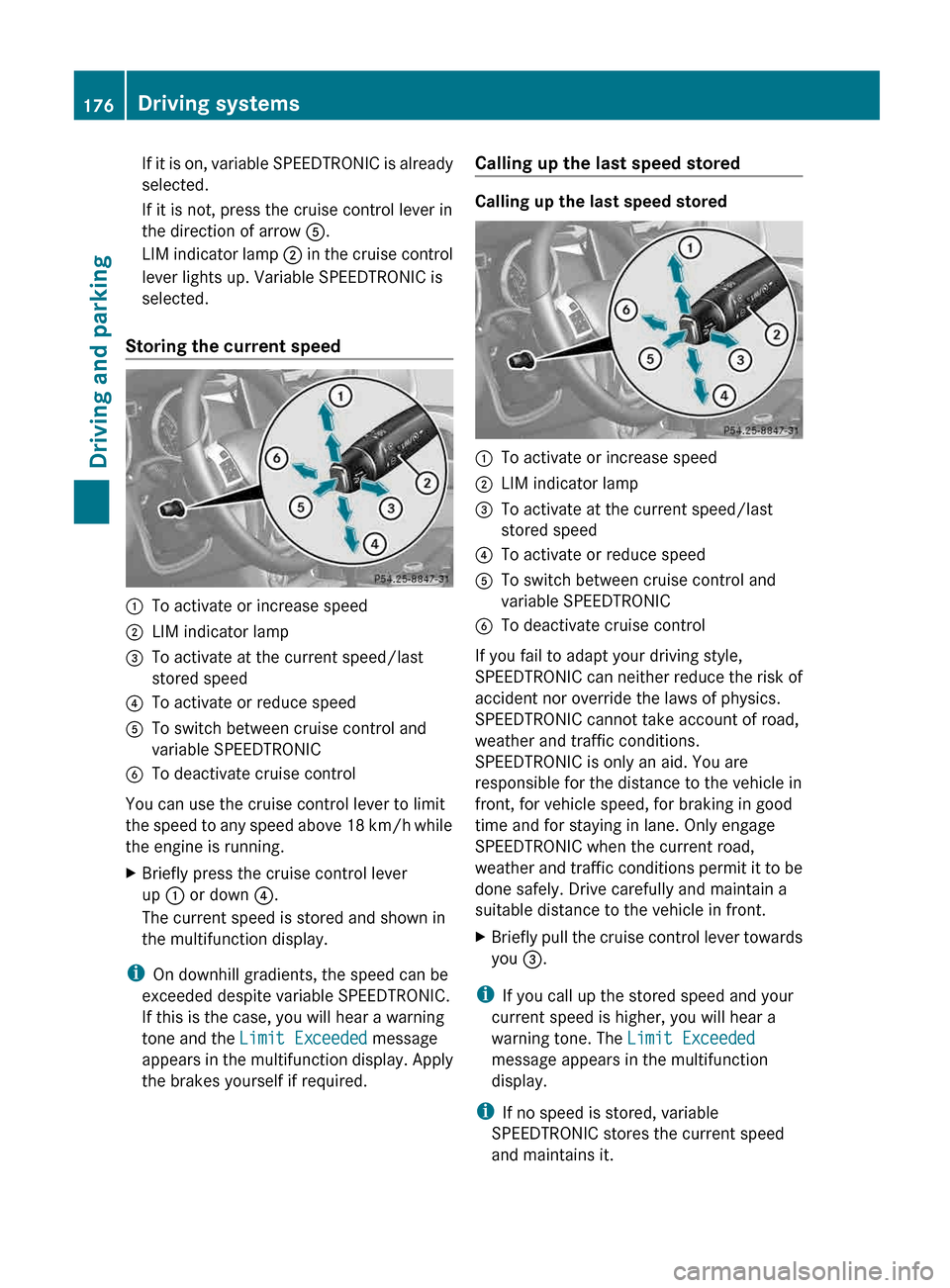 MERCEDES-BENZ G-Class 2013 W463 Owners Manual If it is on, variable SPEEDTRONIC is already
selected.
If it is not, press the cruise control lever in
the direction of arrow A.
LIM
indicator lamp ; in the cruise control
lever lights up. Variable MERCEDES-BENZ G-Class 2013 W463 Owners Manual If it is on, variable SPEEDTRONIC is already
selected.
If it is not, press the cruise control lever in
the direction of arrow A.
LIM
indicator lamp ; in the cruise control
lever lights up. Variable