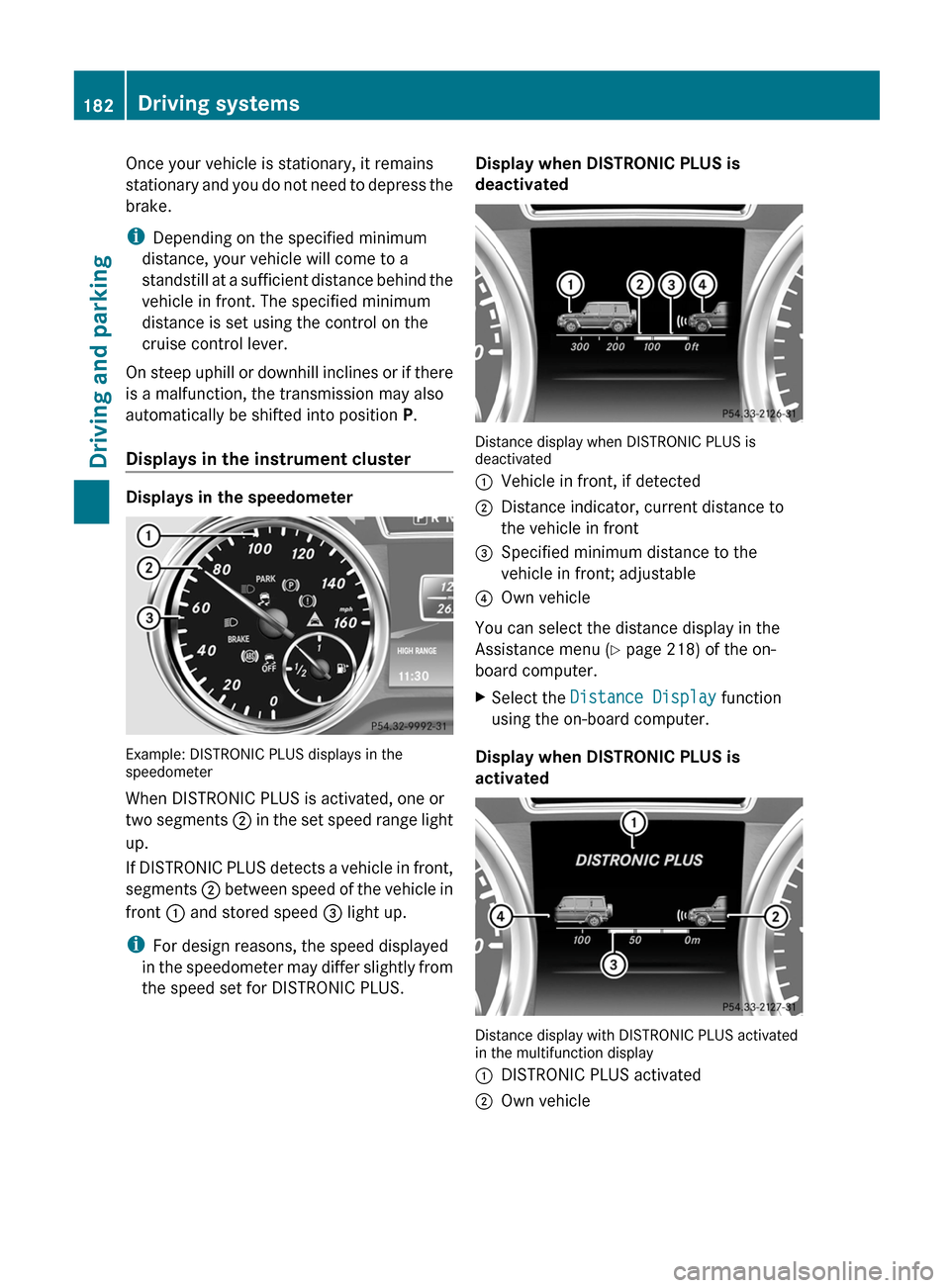 MERCEDES-BENZ G-Class 2013 W463 Owners Manual Once your vehicle is stationary, it remains
stationary
and you do not need to depress the
brake.
i Depending on the specified minimum
distance, your vehicle will come to a
standstill at a sufficient MERCEDES-BENZ G-Class 2013 W463 Owners Manual Once your vehicle is stationary, it remains
stationary
and you do not need to depress the
brake.
i Depending on the specified minimum
distance, your vehicle will come to a
standstill at a sufficient