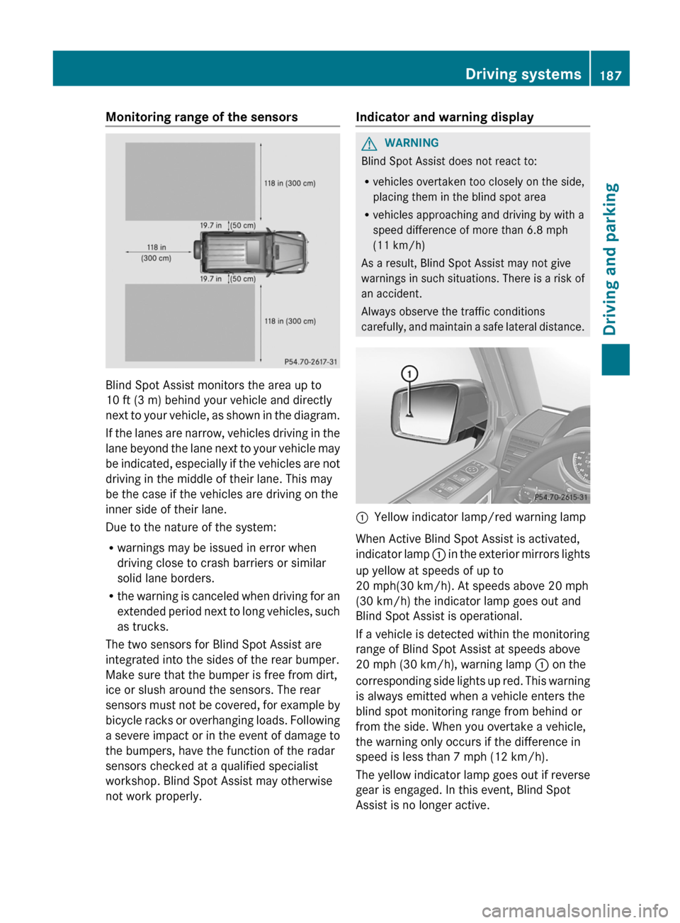 MERCEDES-BENZ G-Class 2013 W463 Owners Manual Monitoring range of the sensors
Blind Spot Assist monitors the area up to
10 ft
 (3 m) behind your vehicle and directly
next to your vehicle, as shown in the diagram.
If the lanes are narrow, vehicles