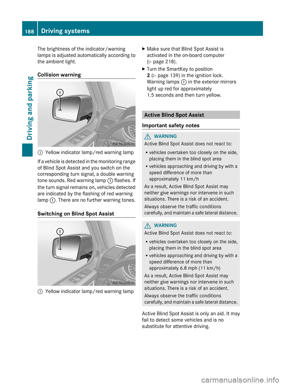 MERCEDES-BENZ G-Class 2013 W463 Owners Manual The brightness of the indicator/warning
lamps
is adjusted automatically according to
the ambient light.
Collision warning :
Yellow indicator lamp/red warning lamp
If a vehicle is detected in the moni MERCEDES-BENZ G-Class 2013 W463 Owners Manual The brightness of the indicator/warning
lamps
is adjusted automatically according to
the ambient light.
Collision warning :
Yellow indicator lamp/red warning lamp
If a vehicle is detected in the moni