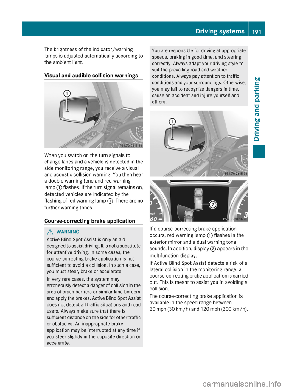 MERCEDES-BENZ G-Class 2013 W463 Owners Manual The brightness of the indicator/warning
lamps
is adjusted automatically according to
the ambient light.
Visual and audible collision warnings When you switch on the turn signals to
change
lanes and MERCEDES-BENZ G-Class 2013 W463 Owners Manual The brightness of the indicator/warning
lamps
is adjusted automatically according to
the ambient light.
Visual and audible collision warnings When you switch on the turn signals to
change
lanes and