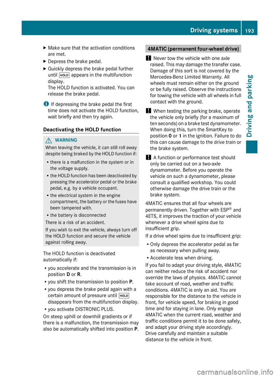 MERCEDES-BENZ G-Class 2013 W463 Owners Manual X
Make sure that the activation conditions
are met.
X Depress the brake pedal.
X Quickly depress the brake pedal further
until ë appears in the multifunction
display.
The HOLD function is activated. MERCEDES-BENZ G-Class 2013 W463 Owners Manual X
Make sure that the activation conditions
are met.
X Depress the brake pedal.
X Quickly depress the brake pedal further
until ë appears in the multifunction
display.
The HOLD function is activated.