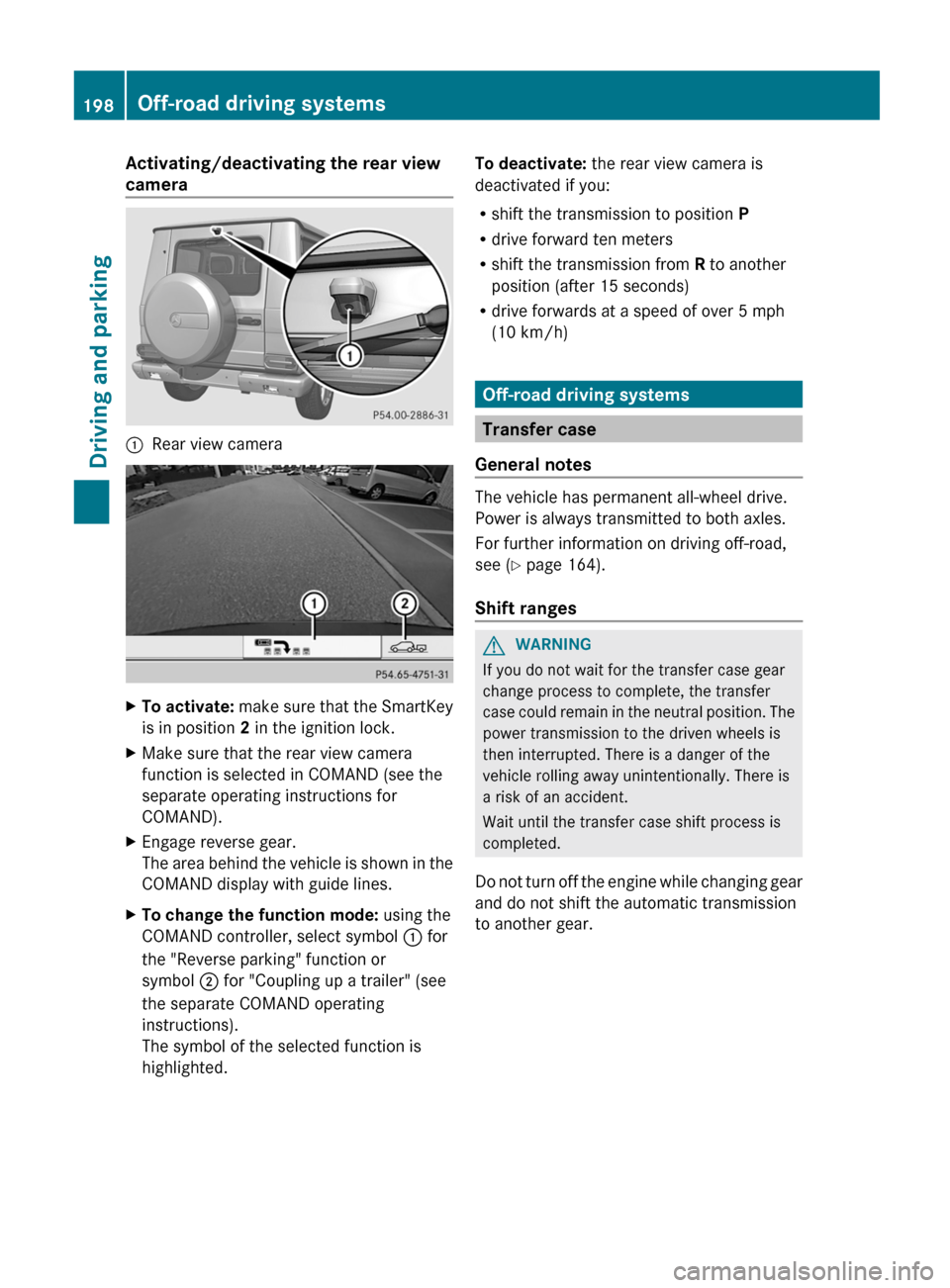 MERCEDES-BENZ G-Class 2013 W463 Owners Manual Activating/deactivating the rear view
camera
:
Rear view camera X
To activate: make sure that the SmartKey
is in position 2 in the ignition lock.
X Make sure that the rear view camera
function is se MERCEDES-BENZ G-Class 2013 W463 Owners Manual Activating/deactivating the rear view
camera
:
Rear view camera X
To activate: make sure that the SmartKey
is in position 2 in the ignition lock.
X Make sure that the rear view camera
function is se