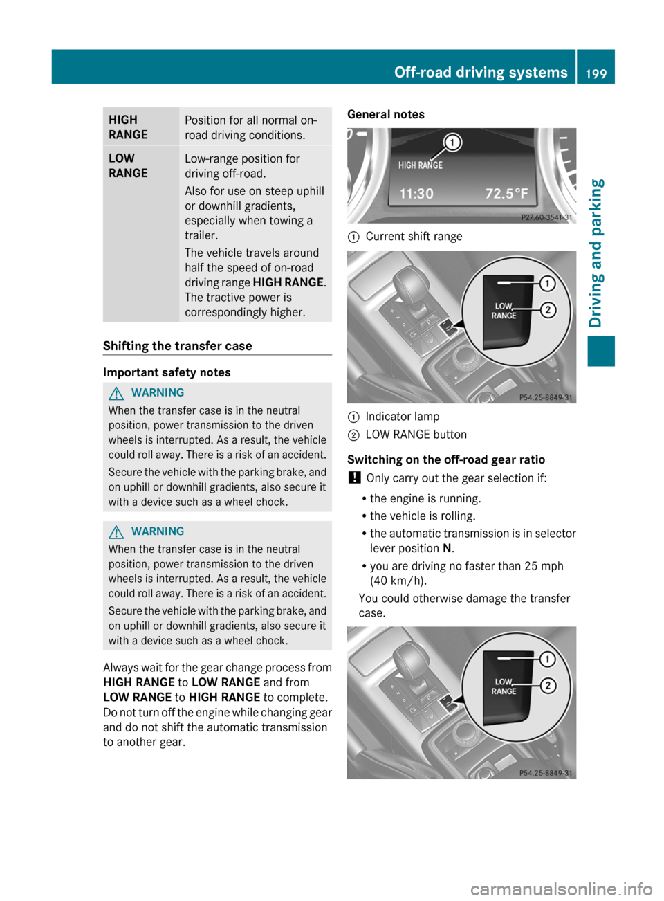 MERCEDES-BENZ G-Class 2013 W463 Owners Manual HIGH
RANGE
Position for all normal on-
road driving conditions.
LOW
RANGE
Low-range position for
driving off-road.
Also for use on steep uphill
or downhill gradients,
especially when towing a
traile MERCEDES-BENZ G-Class 2013 W463 Owners Manual HIGH
RANGE
Position for all normal on-
road driving conditions.
LOW
RANGE
Low-range position for
driving off-road.
Also for use on steep uphill
or downhill gradients,
especially when towing a
traile