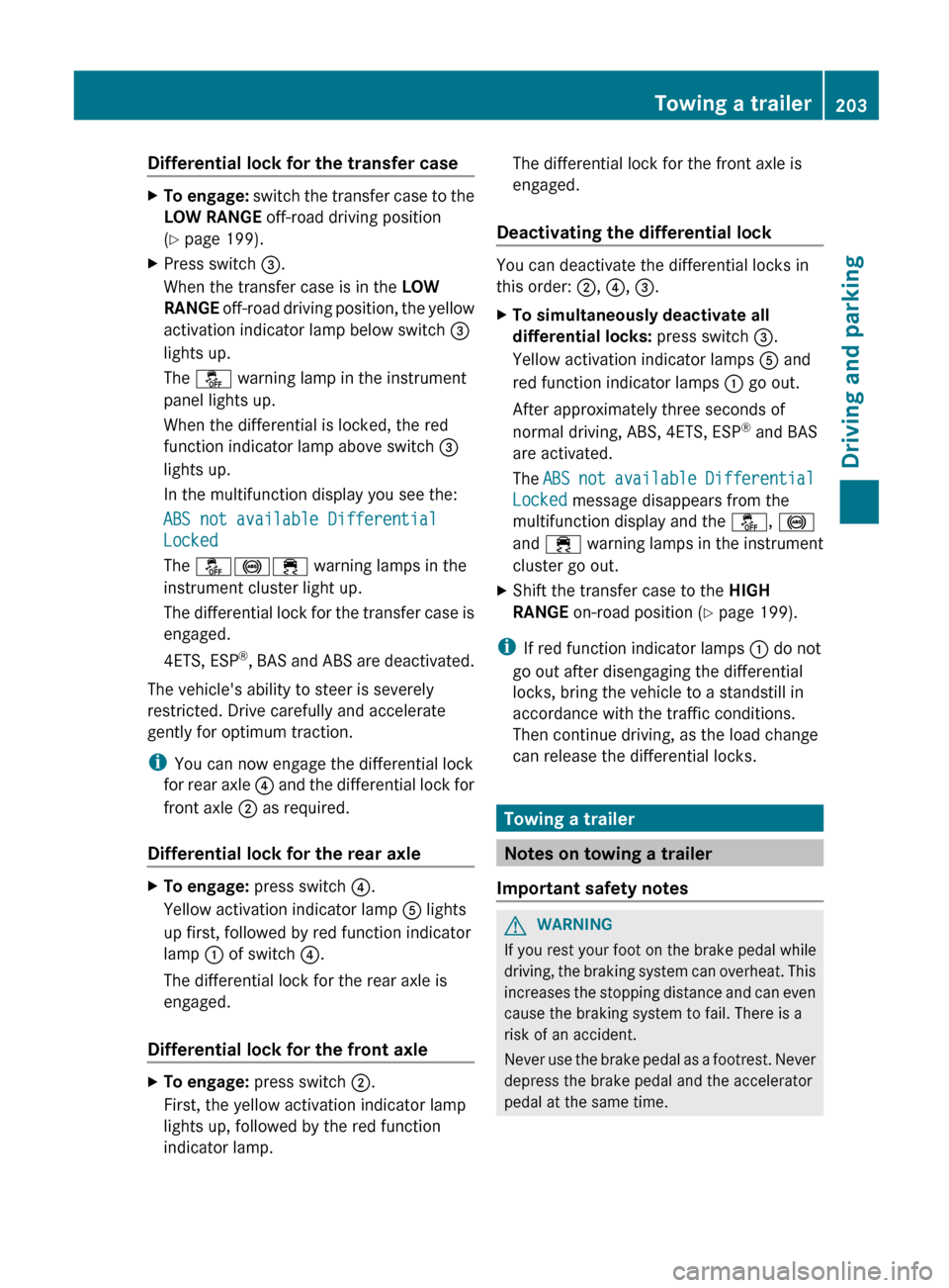 MERCEDES-BENZ G-Class 2013 W463 Owners Manual Differential lock for the transfer case
X
To engage: switch the transfer case to the
LOW RANGE off-road driving position
(Y page 199).
X Press switch =.
When the transfer case is in the LOW
RANGE
MERCEDES-BENZ G-Class 2013 W463 Owners Manual Differential lock for the transfer case
X
To engage: switch the transfer case to the
LOW RANGE off-road driving position
(Y page 199).
X Press switch =.
When the transfer case is in the LOW
RANGE