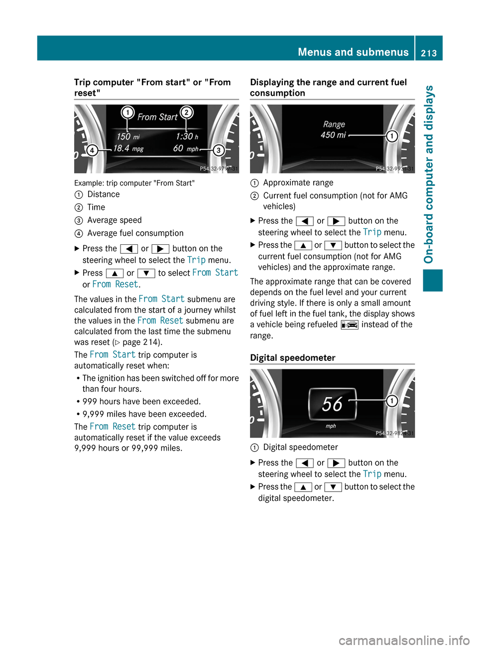 MERCEDES-BENZ G-Class 2013 W463 Owners Manual Trip computer "From start" or "From
reset"
Example: trip computer "From Start"
:
Distance
; Time
= Average speed
? Average fuel consumption
X Press the = or ; button on the
steering wheel to select th MERCEDES-BENZ G-Class 2013 W463 Owners Manual Trip computer "From start" or "From
reset"
Example: trip computer "From Start"
:
Distance
; Time
= Average speed
? Average fuel consumption
X Press the = or ; button on the
steering wheel to select th