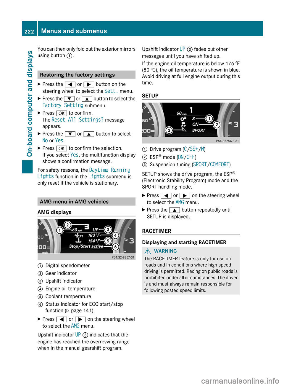 MERCEDES-BENZ G-Class 2013 W463 Owners Guide You can then only fold out the exterior mirrors
using button :.
Restoring the factory settings
X Press the = or ; button on the
steering wheel to select the Sett. menu.
X Press the  :  or 9 button to 