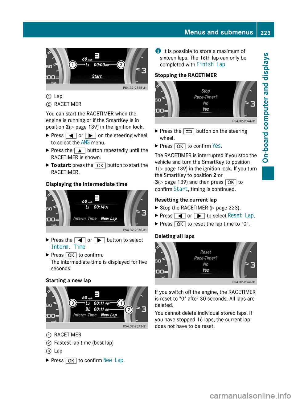 MERCEDES-BENZ G-Class 2013 W463 Owners Guide :
Lap
; RACETIMER
You can start the RACETIMER when the
engine is running or if the SmartKey is in
position 2(Y page 139) in the ignition lock.
X Press = or ; on the steering wheel
to select the  AMG m