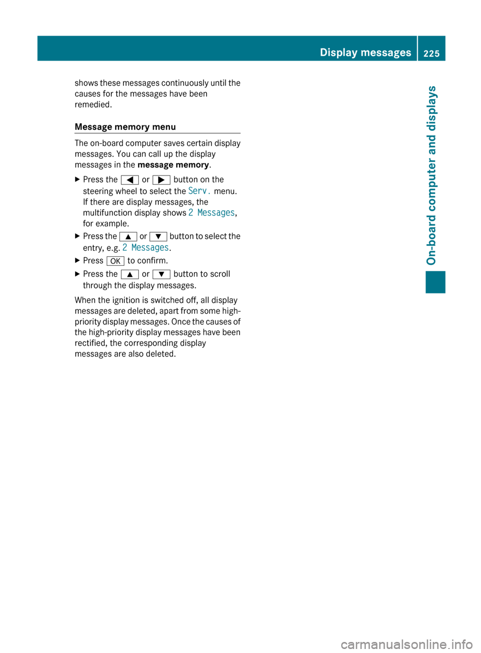 MERCEDES-BENZ G-Class 2013 W463 Owners Manual shows these messages continuously until the
causes for the messages have been
remedied.
Message memory menu
The on-board computer saves certain display
messages. You can call up the display
messages i MERCEDES-BENZ G-Class 2013 W463 Owners Manual shows these messages continuously until the
causes for the messages have been
remedied.
Message memory menu
The on-board computer saves certain display
messages. You can call up the display
messages i