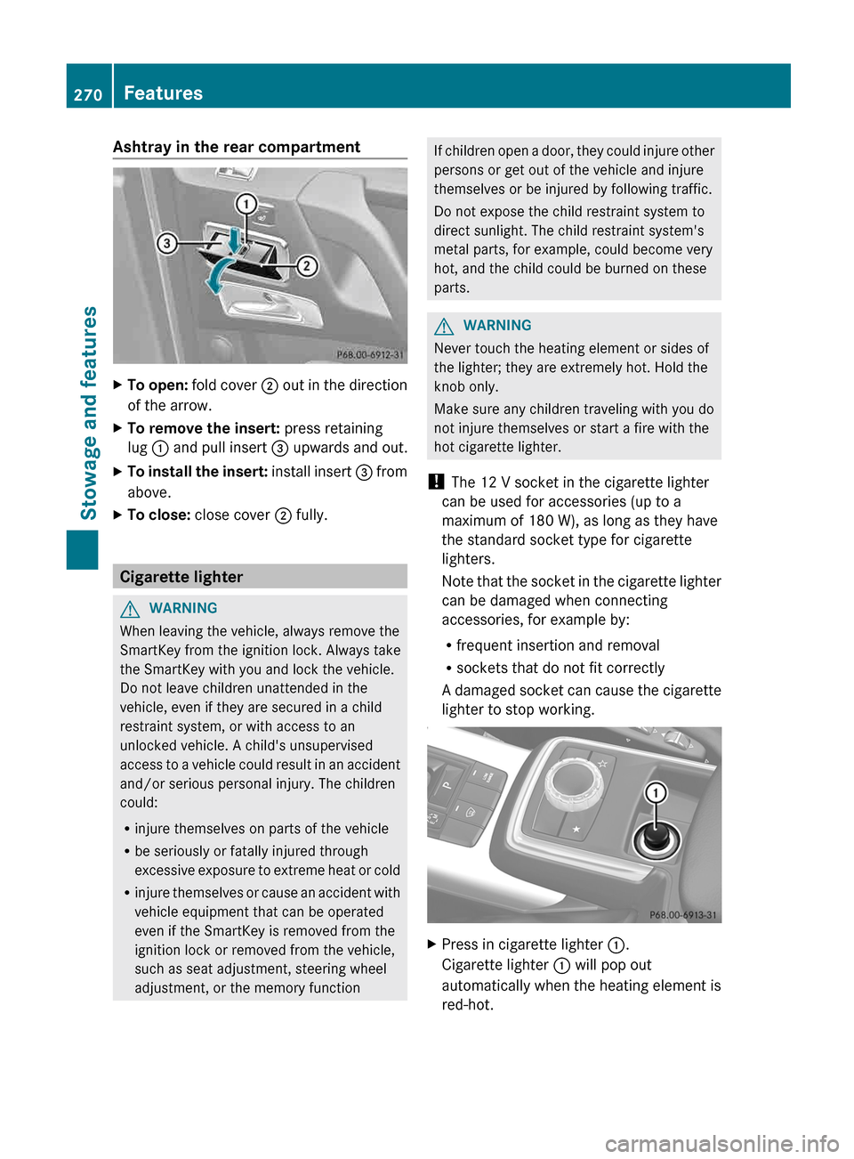 MERCEDES-BENZ G-Class 2013 W463 Owners Guide Ashtray in the rear compartment
X
To open:  fold cover  ; out in the direction
of the arrow.
X To remove the insert:  press retaining
lug  : 

and pull insert  = upwards and out.
X To install the inse