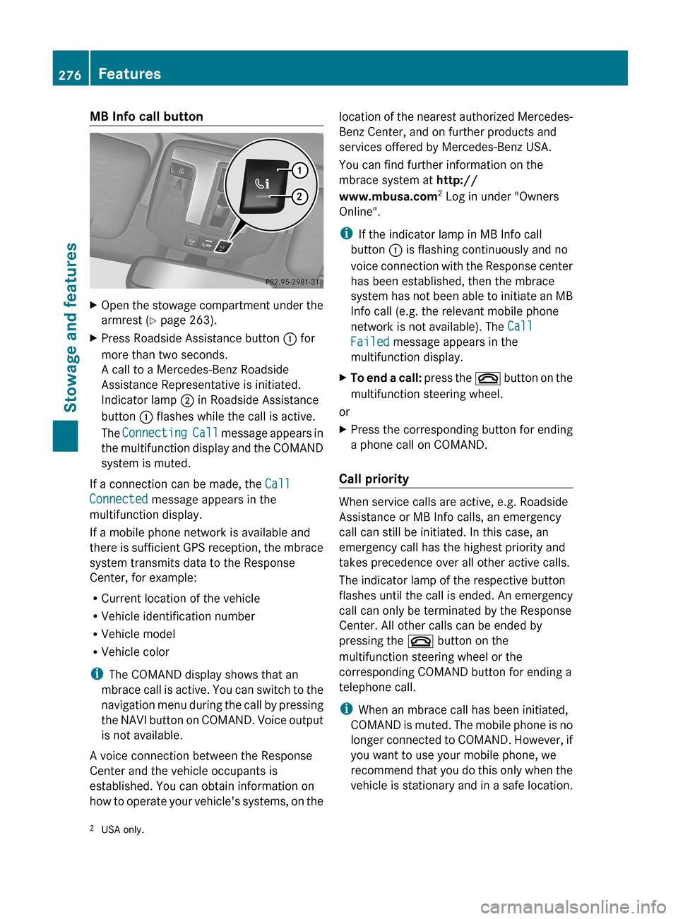 MERCEDES-BENZ G-Class 2013 W463 Owners Manual MB Info call button
X
Open the stowage compartment under the
armrest (Y page 263).
X Press Roadside Assistance button : for
more than two seconds.
A call to a Mercedes-Benz Roadside
Assistance Repres MERCEDES-BENZ G-Class 2013 W463 Owners Manual MB Info call button
X
Open the stowage compartment under the
armrest (Y page 263).
X Press Roadside Assistance button : for
more than two seconds.
A call to a Mercedes-Benz Roadside
Assistance Repres