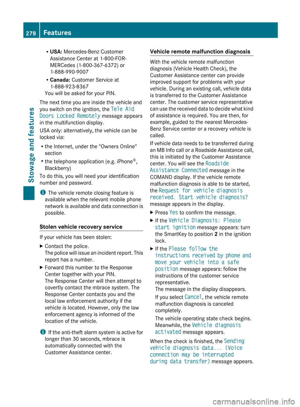 MERCEDES-BENZ G-Class 2013 W463 Owners Manual R
USA: Mercedes-Benz Customer
Assistance Center at 1-800-FOR-
MERCedes (1-800-367-6372) or
1-888-990-9007
R Canada: Customer Service at
1-888-923-8367
You will be asked for your PIN.
The next time yo MERCEDES-BENZ G-Class 2013 W463 Owners Manual R
USA: Mercedes-Benz Customer
Assistance Center at 1-800-FOR-
MERCedes (1-800-367-6372) or
1-888-990-9007
R Canada: Customer Service at
1-888-923-8367
You will be asked for your PIN.
The next time yo