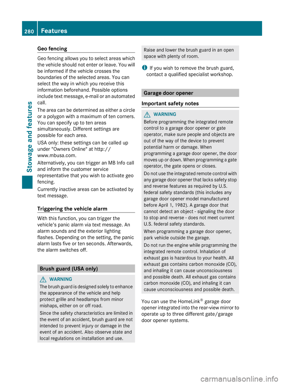 MERCEDES-BENZ G-Class 2013 W463 Owners Manual Geo fencing
Geo fencing allows you to select areas which
the 
vehicle should not enter or leave. You will
be informed if the vehicle crosses the
boundaries of the selected areas. You can
select the wa