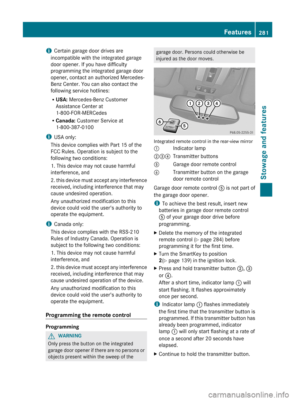 MERCEDES-BENZ G-Class 2013 W463 Owners Manual i
Certain garage door drives are
incompatible with the integrated garage
door opener. If you have difficulty
programming the integrated garage door
opener, contact an authorized Mercedes-
Benz Center. MERCEDES-BENZ G-Class 2013 W463 Owners Manual i
Certain garage door drives are
incompatible with the integrated garage
door opener. If you have difficulty
programming the integrated garage door
opener, contact an authorized Mercedes-
Benz Center.