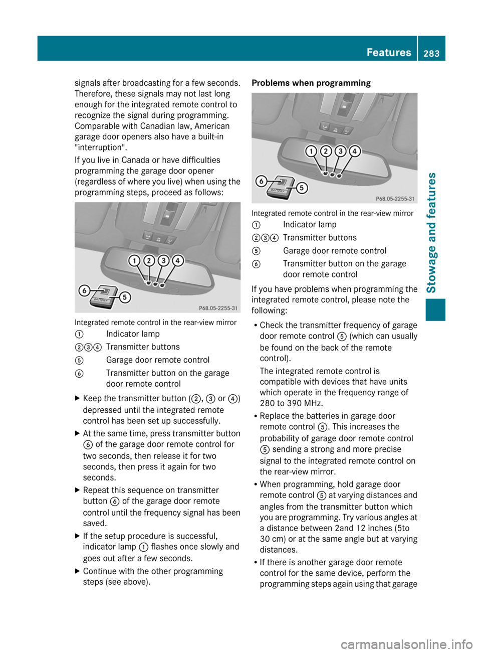 MERCEDES-BENZ G-Class 2013 W463 Owners Manual signals after broadcasting for a few seconds.
Therefore, these signals may not last long
enough for the integrated remote control to
recognize the signal during programming.
Comparable with Canadian l