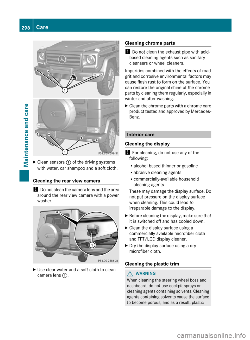 MERCEDES-BENZ G-Class 2013 W463 Owners Guide X
Clean sensors : of the driving systems
with water, car shampoo and a soft cloth.
Cleaning the rear view camera !
Do not clean the camera lens and the area
around the rear view camera with a power MERCEDES-BENZ G-Class 2013 W463 Owners Guide X
Clean sensors : of the driving systems
with water, car shampoo and a soft cloth.
Cleaning the rear view camera !
Do not clean the camera lens and the area
around the rear view camera with a power