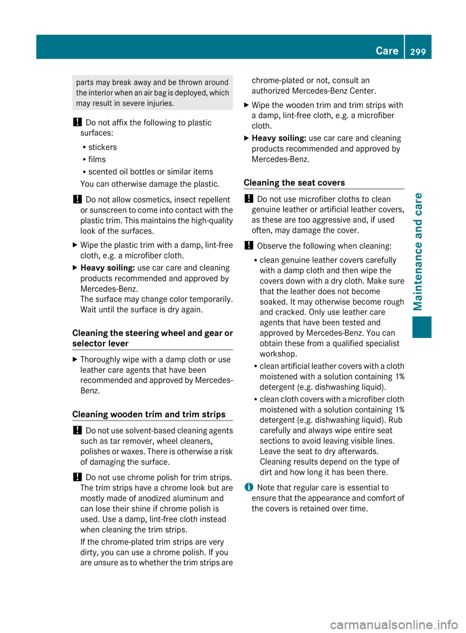 MERCEDES-BENZ G-Class 2013 W463 Owners Manual parts may break away and be thrown around
the 
interior when an air bag is deployed, which
may result in severe injuries.
!  Do not affix the following to plastic
surfaces:
R stickers
R films
R scente