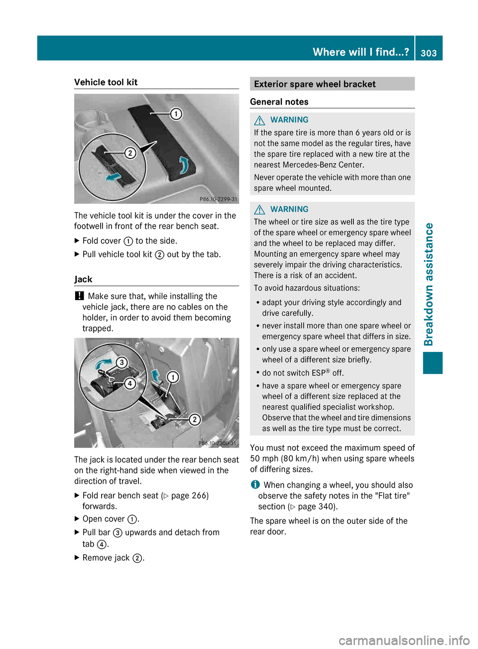 MERCEDES-BENZ G-Class 2013 W463 Owners Manual Vehicle tool kit
The vehicle tool kit is under the cover in the
footwell in front of the rear bench seat.
X
Fold cover : to the side.
X Pull vehicle tool kit  ; out by the tab.
Jack ! 
Make sure that,