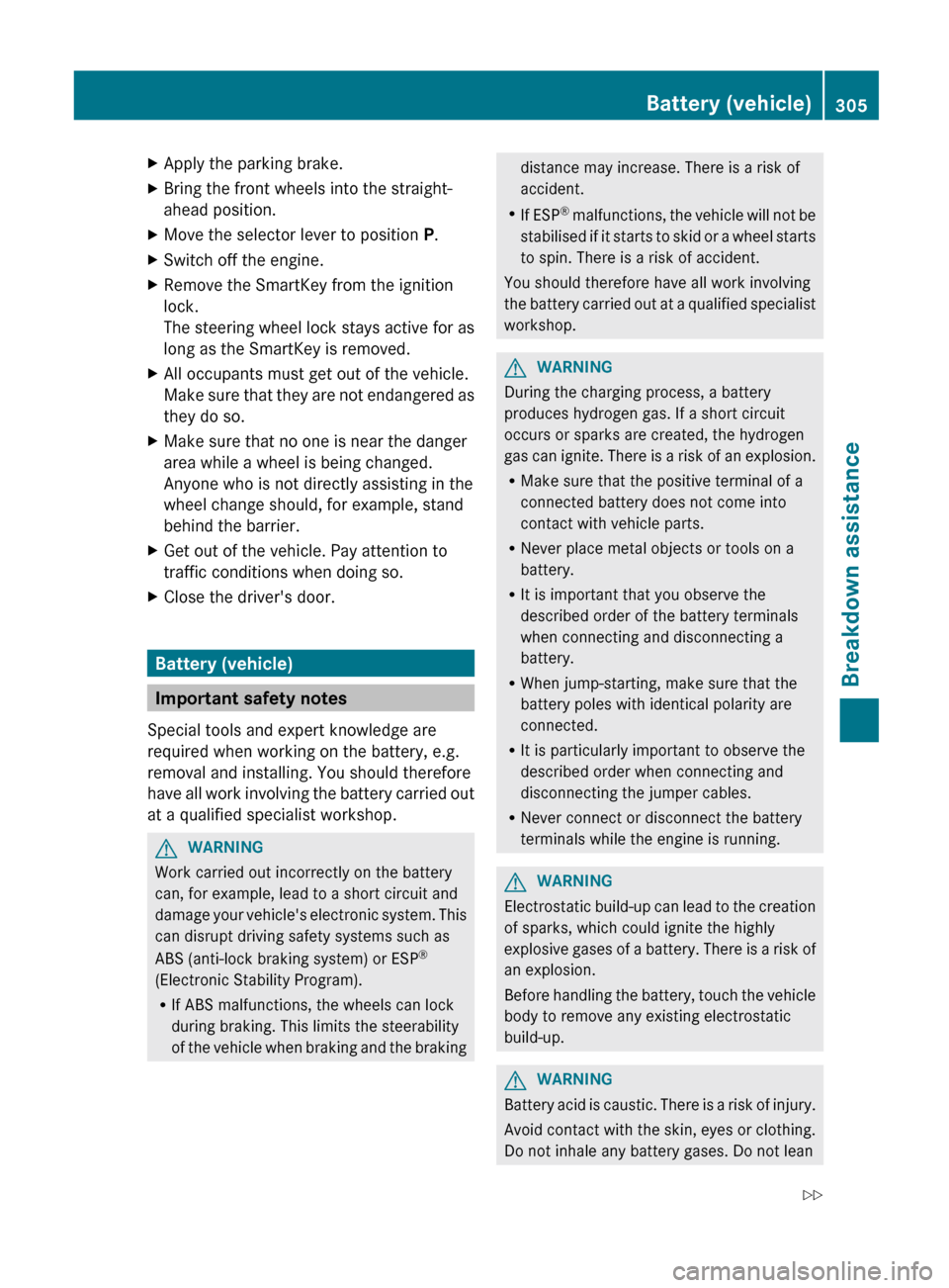 MERCEDES-BENZ G-Class 2013 W463 Owners Manual X
Apply the parking brake.
X Bring the front wheels into the straight-
ahead position.
X Move the selector lever to position P.
X Switch off the engine.
X Remove the SmartKey from the ignition
lock.
T
