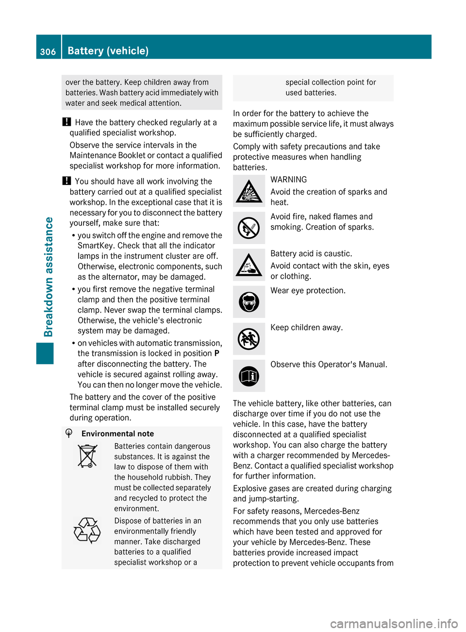 MERCEDES-BENZ G-Class 2013 W463 Owners Manual over the battery. Keep children away from
batteries.
Wash battery acid immediately with
water and seek medical attention.
! Have the battery checked regularly at a
qualified specialist workshop.
Obs MERCEDES-BENZ G-Class 2013 W463 Owners Manual over the battery. Keep children away from
batteries.
Wash battery acid immediately with
water and seek medical attention.
! Have the battery checked regularly at a
qualified specialist workshop.
Obs