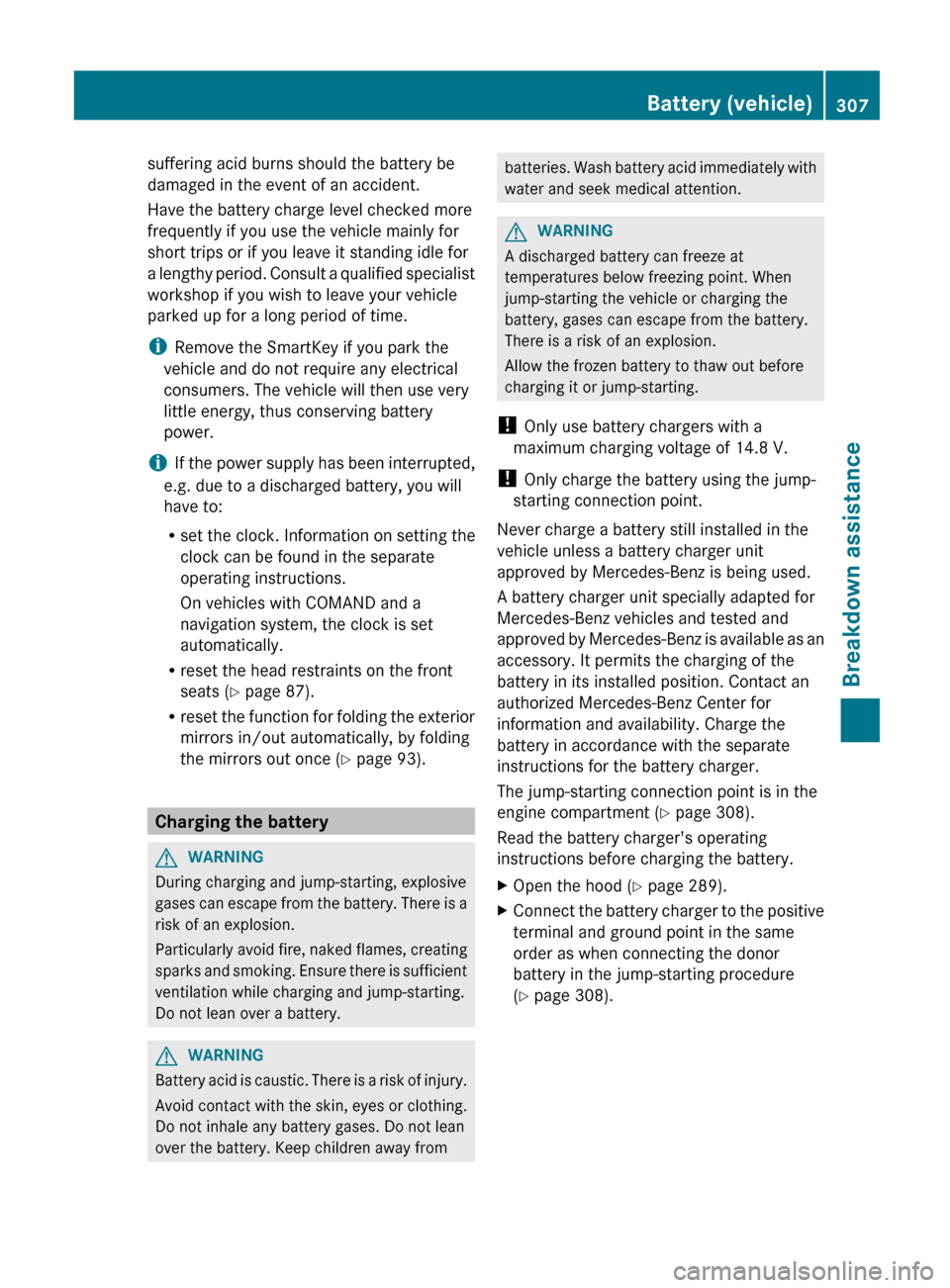 MERCEDES-BENZ G-Class 2013 W463 Owners Manual suffering acid burns should the battery be
damaged in the event of an accident.
Have the battery charge level checked more
frequently if you use the vehicle mainly for
short trips or if you leave it s MERCEDES-BENZ G-Class 2013 W463 Owners Manual suffering acid burns should the battery be
damaged in the event of an accident.
Have the battery charge level checked more
frequently if you use the vehicle mainly for
short trips or if you leave it s