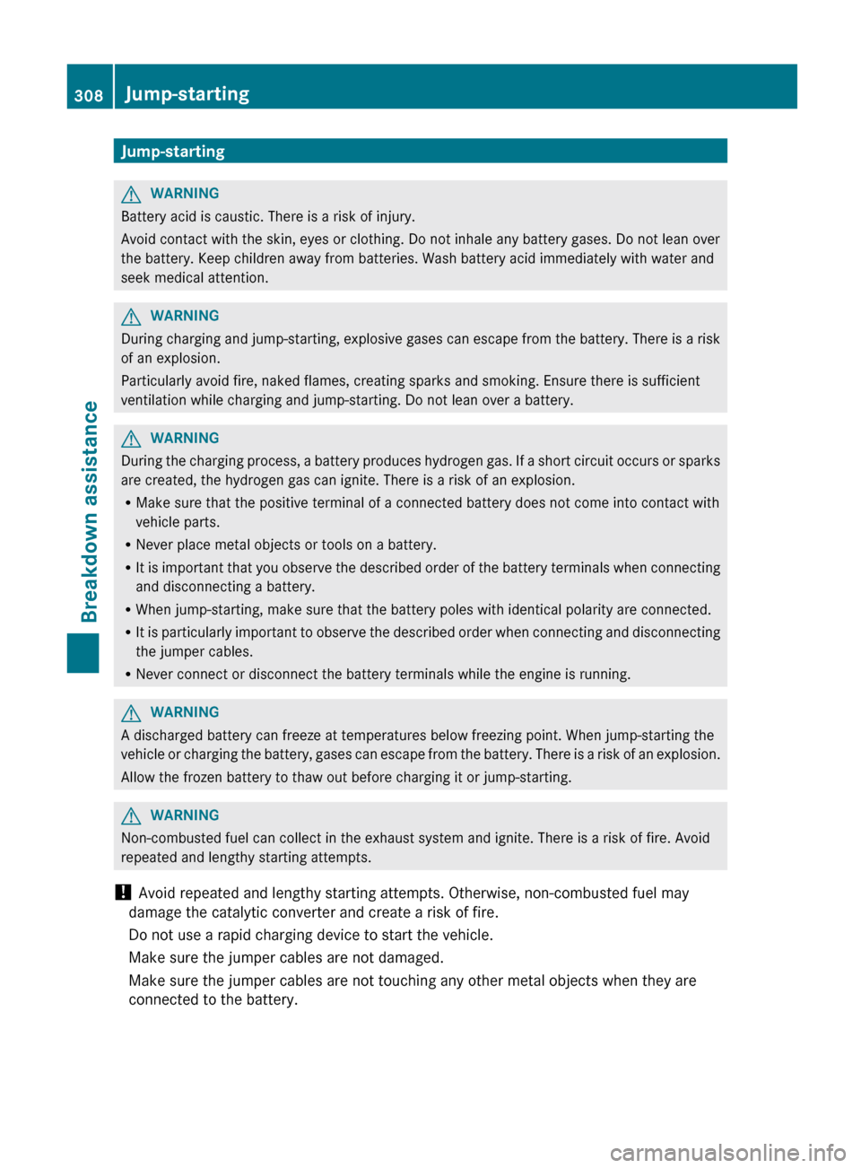 MERCEDES-BENZ G-Class 2013 W463 Owners Manual Jump-starting
G
WARNING
Battery acid is caustic. There is a risk of injury.
Avoid contact with the skin, eyes or clothing. Do not inhale any battery gases. Do not lean over
the battery. Keep children 