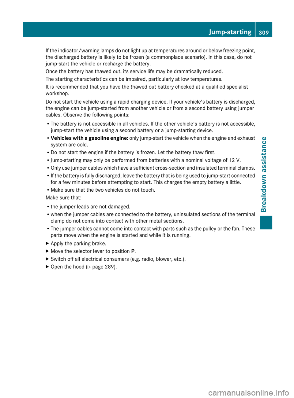MERCEDES-BENZ G-Class 2013 W463 Owners Manual If the indicator/warning lamps do not light up at temperatures around or below freezing point,
the discharged battery is likely to be frozen (a commonplace scenario). In this case, do not
jump-start t