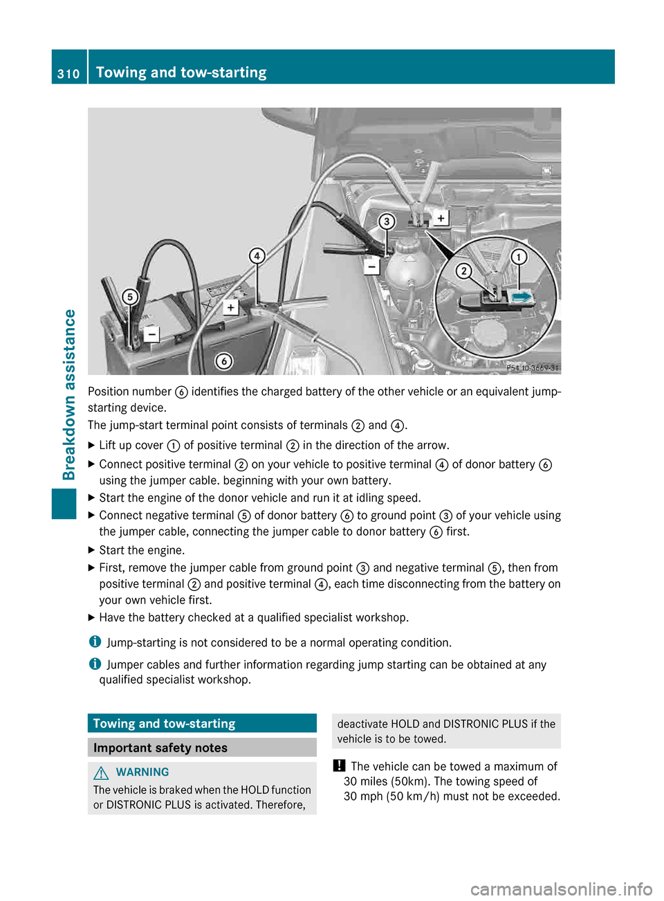 MERCEDES-BENZ G-Class 2013 W463 Owners Manual Position number 
B  identifies the charged battery of the other vehicle or an equivalent jump-
starting device.
The jump-start terminal point consists of terminals  ; and ?.
X Lift up cover : of posit
