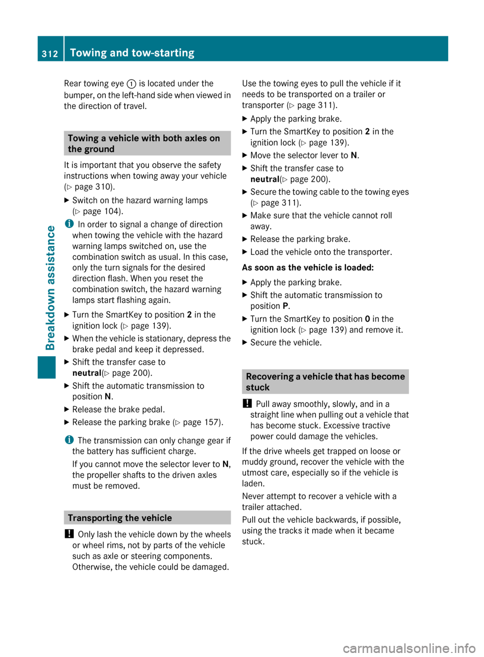 MERCEDES-BENZ G-Class 2013 W463 Owners Manual Rear towing eye 
: is located under the
bumper,  on the left-hand side when viewed in
the direction of travel. Towing a vehicle with both axles on
the ground
It is important that you observe the safet