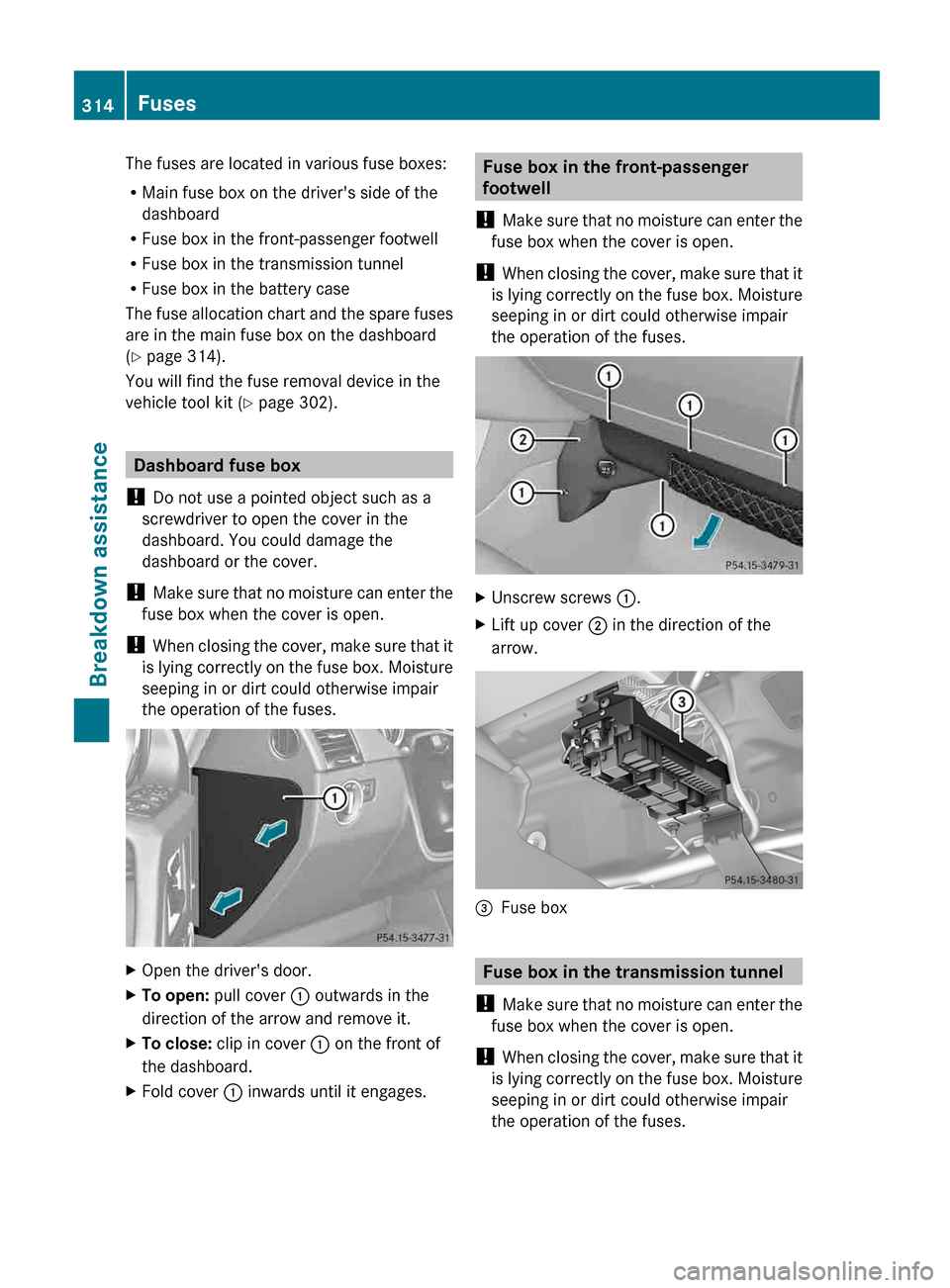 MERCEDES-BENZ G-Class 2013 W463 Owners Manual The fuses are located in various fuse boxes:
R
Main fuse box on the drivers side of the
dashboard
R Fuse box in the front-passenger footwell
R Fuse box in the transmission tunnel
R Fuse box in the ba