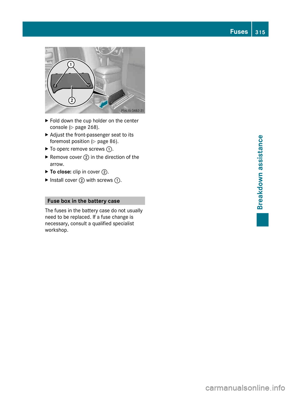 MERCEDES-BENZ G-Class 2013 W463 Owners Manual X
Fold down the cup holder on the center
console (Y page 268).
X Adjust the front-passenger seat to its
foremost position (Y page 86).
X To open: remove screws :.
X Remove cover ; in the direction of 