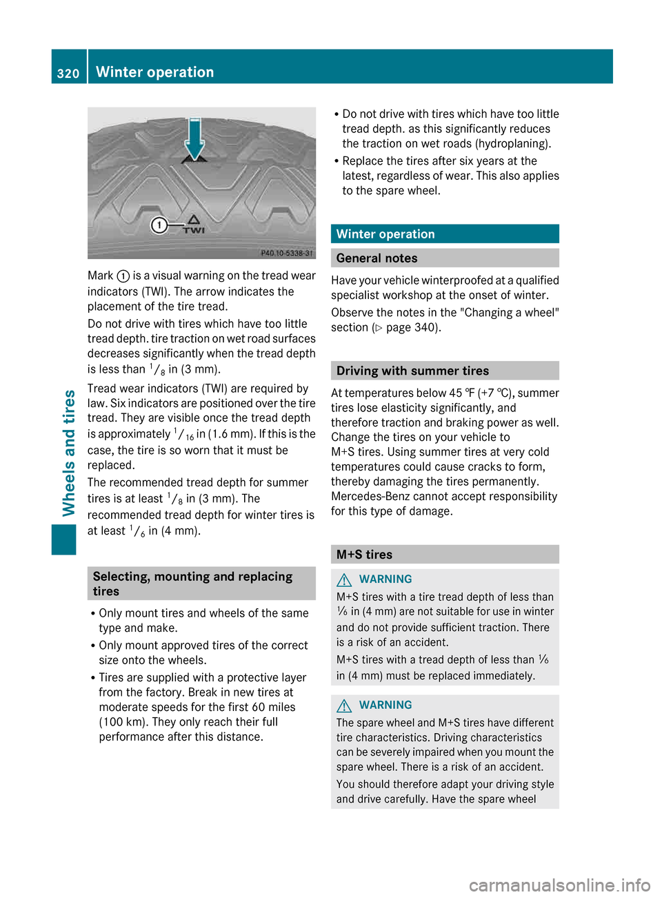 MERCEDES-BENZ G-Class 2013 W463 Owners Manual Mark 
: is a visual warning on the tread wear
indicators (TWI). The arrow indicates the
placement of the tire tread.
Do not drive with tires which have too little
tread depth. tire traction on wet roa