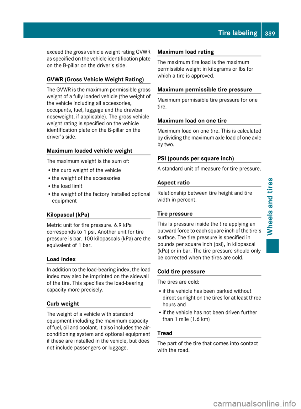 MERCEDES-BENZ G-Class 2013 W463 Owners Manual exceed the gross vehicle weight rating GVWR
as 
specified on the vehicle identification plate
on the B-pillar on the drivers side.
GVWR (Gross Vehicle Weight Rating) The GVWR is the maximum permissib