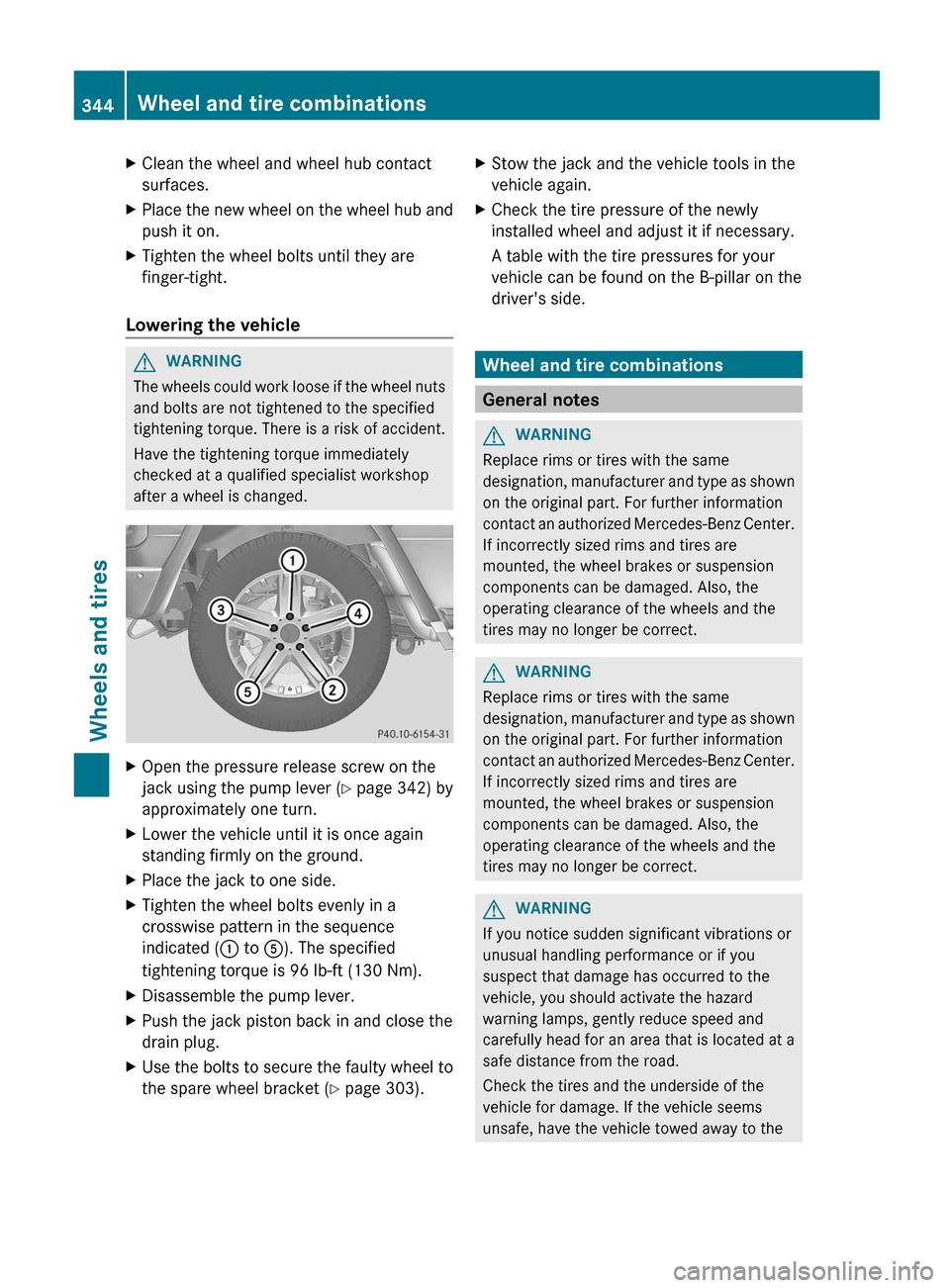 MERCEDES-BENZ G-Class 2013 W463 Owners Manual X
Clean the wheel and wheel hub contact
surfaces.
X Place the new wheel on the wheel hub and
push it on.
X Tighten the wheel bolts until they are
finger-tight.
Lowering the vehicle G
WARNING
The wheel